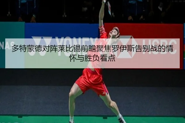 多特蒙德对阵莱比锡前瞻聚焦罗伊斯告别战的情怀与胜负看点 | kaiyun