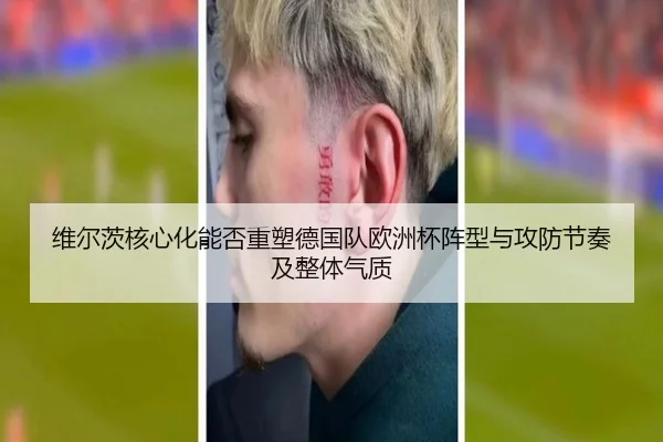维尔茨核心化能否重塑德国队欧洲杯阵型与攻防节奏及整体气质 - kaiyun