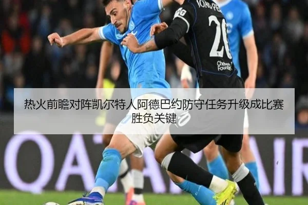 热火前瞻对阵凯尔特人阿德巴约防守任务升级成比赛胜负关键（kaiyun）