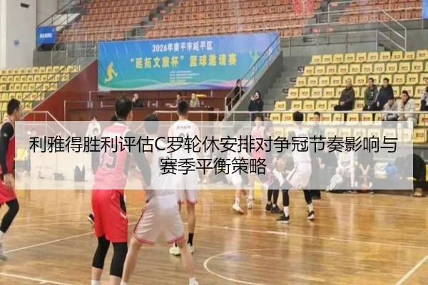 利雅得胜利评估C罗轮休安排对争冠节奏影响与赛季平衡策略 | kaiyun